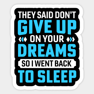 they said don't give up on your dreams so i went back to sleep Sticker